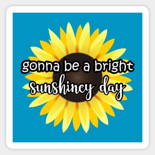 Gonna be a bright sunshiney day Sunflower Sticker